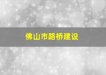 佛山市路桥建设