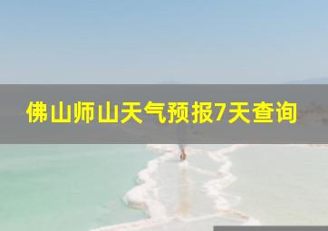 佛山师山天气预报7天查询