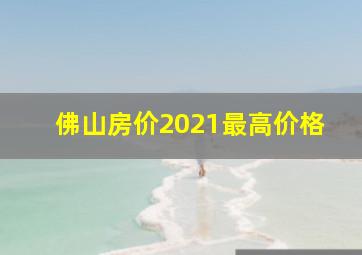 佛山房价2021最高价格