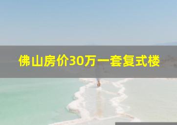 佛山房价30万一套复式楼