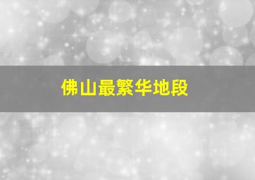 佛山最繁华地段