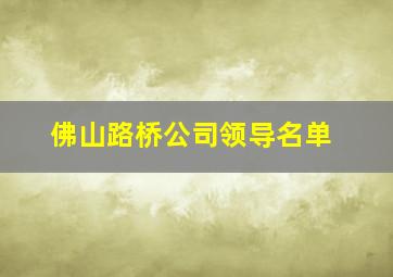 佛山路桥公司领导名单