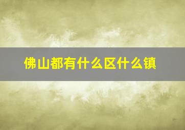 佛山都有什么区什么镇