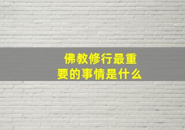 佛教修行最重要的事情是什么