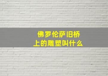 佛罗伦萨旧桥上的雕塑叫什么