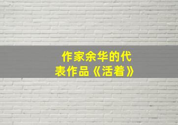 作家余华的代表作品《活着》