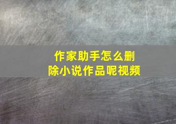 作家助手怎么删除小说作品呢视频