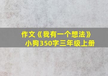 作文《我有一个想法》小狗350字三年级上册