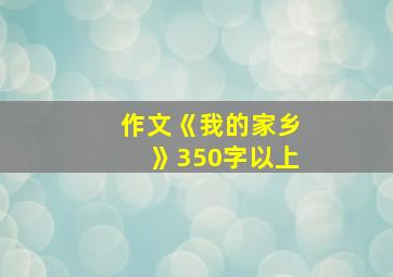 作文《我的家乡》350字以上