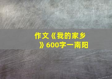 作文《我的家乡》600字一南阳