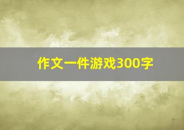 作文一件游戏300字