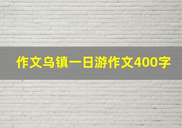 作文乌镇一日游作文400字