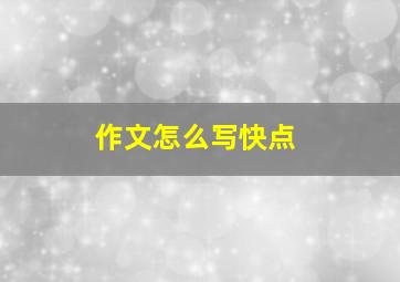 作文怎么写快点