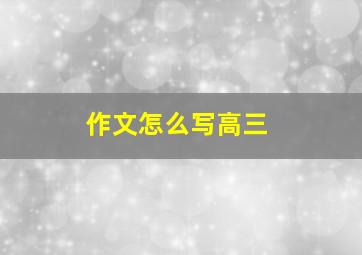 作文怎么写高三