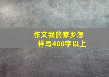 作文我的家乡怎样写400字以上