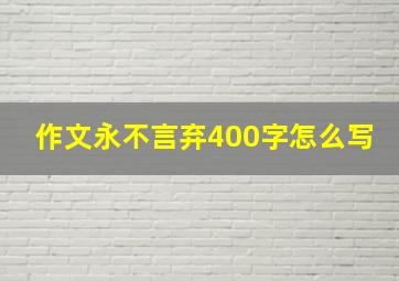 作文永不言弃400字怎么写