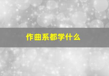 作曲系都学什么