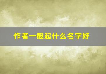 作者一般起什么名字好