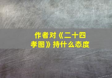 作者对《二十四孝图》持什么态度