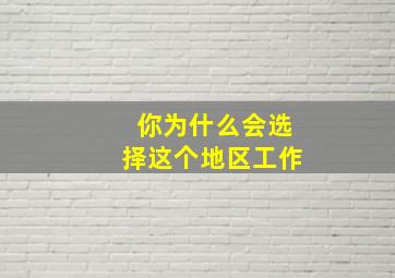 你为什么会选择这个地区工作