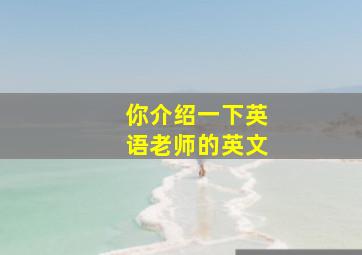 你介绍一下英语老师的英文