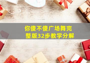 你傻不傻广场舞完整版32步教学分解