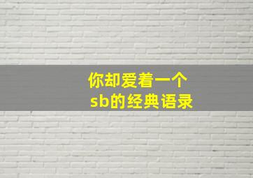 你却爱着一个sb的经典语录