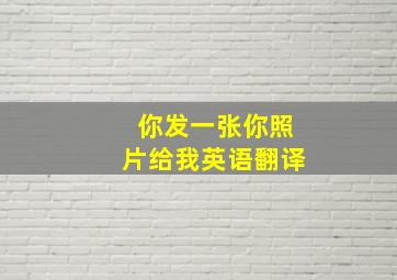 你发一张你照片给我英语翻译