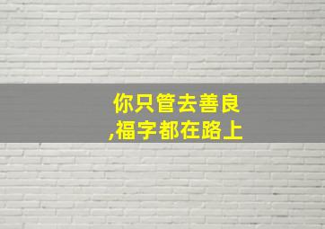 你只管去善良,福字都在路上