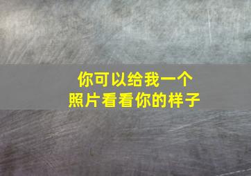 你可以给我一个照片看看你的样子