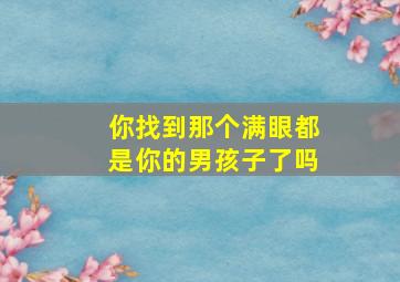 你找到那个满眼都是你的男孩子了吗