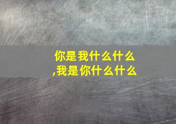 你是我什么什么,我是你什么什么