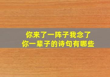 你来了一阵子我念了你一辈子的诗句有哪些