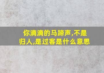 你滴滴的马蹄声,不是归人,是过客是什么意思