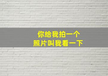 你给我拍一个照片叫我看一下