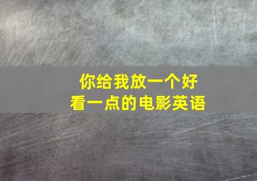 你给我放一个好看一点的电影英语