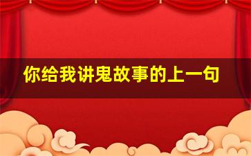 你给我讲鬼故事的上一句