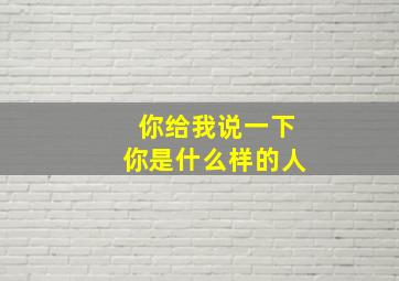 你给我说一下你是什么样的人