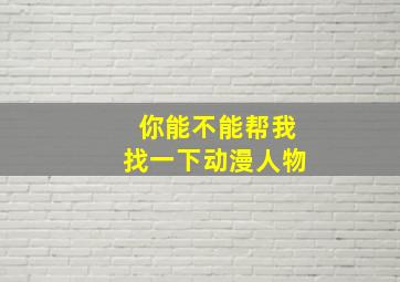 你能不能帮我找一下动漫人物