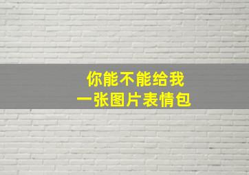 你能不能给我一张图片表情包