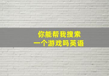 你能帮我搜索一个游戏吗英语