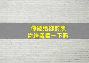 你能给你的照片给我看一下吗