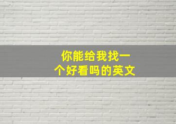 你能给我找一个好看吗的英文