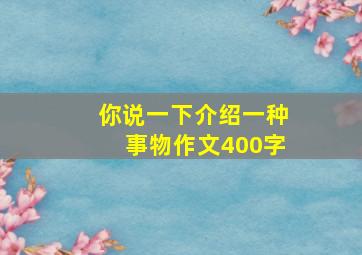 你说一下介绍一种事物作文400字