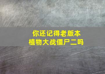 你还记得老版本植物大战僵尸二吗