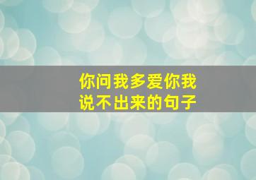 你问我多爱你我说不出来的句子