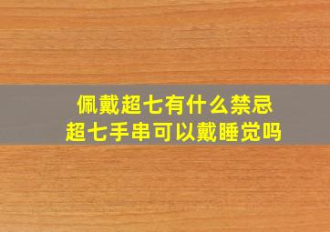 佩戴超七有什么禁忌超七手串可以戴睡觉吗