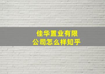 佳华置业有限公司怎么样知乎