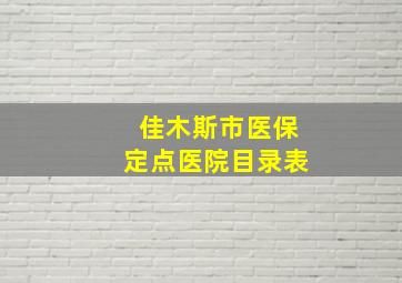 佳木斯市医保定点医院目录表