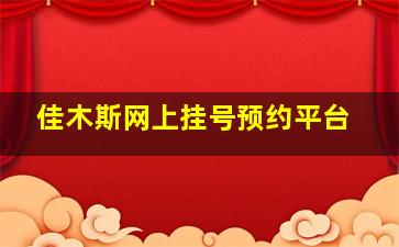 佳木斯网上挂号预约平台